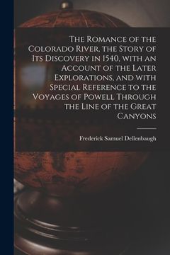 portada The Romance of the Colorado River, the Story of Its Discovery in 1540, With an Account of the Later Explorations, and With Special Reference to the Vo
