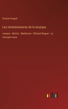 portada Les révolutionnaires de la musique: Lesueur - Berlioz - Beethoven - Richard Wagner - La musique russe (en Francés)