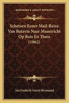 portada Schetsen Eener Mail-Reize Van Batavia Naar Maastricht Op Reis En Thuis (1862)