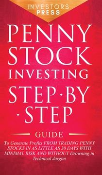 portada Penny Stock Investing: Step-by-Step Guide to Generate Profits from Trading Penny Stocks in as Little as 30 Days with Minimal Risk and Without (en Inglés)