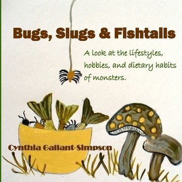 portada Bugs, Slugs & Fishtails: A look at the lifestyles, hobbies, and dietary habits of monsters (en Inglés)