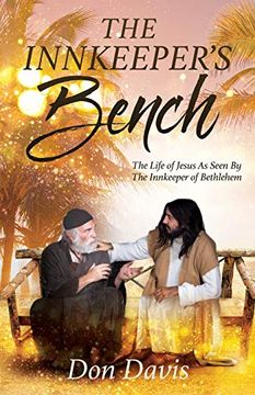 portada The Innkeeper's Bench: The Life of Jesus as Seen by the Innkeeper of Bethlehem (en Inglés)