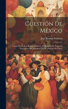 portada Cuestión de México: Cartas de d. José Ramón Pacheco al Ministro de Negocios Estranjeros de Napoleón Iii, m. Drouyn de Lhuys