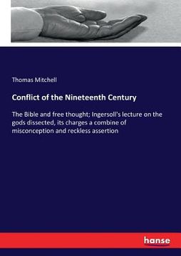 portada Conflict of the Nineteenth Century: The Bible and free thought; Ingersoll's lecture on the gods dissected, its charges a combine of misconception and (en Inglés)