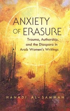 portada Anxiety of Erasure: Trauma, Authorship, and the Diaspora in Arab Women's Writings (en Inglés)