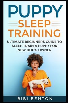 portada Puppy Sleep Training: Ultimate Beginners Guide to Sleep Train a Puppy for New Dog's Owner (en Inglés)