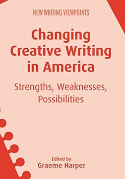portada Changing Creative Writing in America: Strengths, Weaknesses, Possibilities (New Writing Viewpoints)