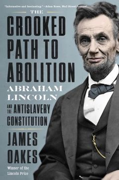 portada The Crooked Path to Abolition: Abraham Lincoln and the Antislavery Constitution (en Inglés)