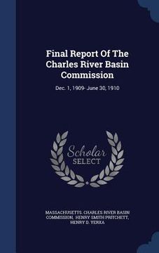 portada Final Report Of The Charles River Basin Commission: Dec. 1, 1909- June 30, 1910 (en Inglés)