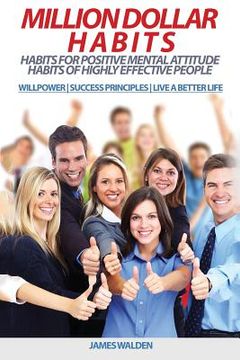 portada Million Dollar Habits: Habits for Positive Mental Attitude: Habits of Highly Effective People (WILLPOWER - SUCCESS PRINCIPLES - LIVE A BETTER (en Inglés)