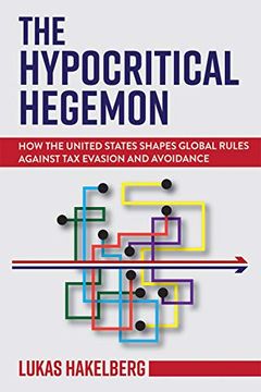 portada The Hypocritical Hegemon: How the United States Shapes Global Rules Against tax Evasion and Avoidance (Cornell Studies in Money) 