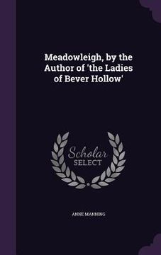 portada Meadowleigh, by the Author of 'the Ladies of Bever Hollow' (in English)