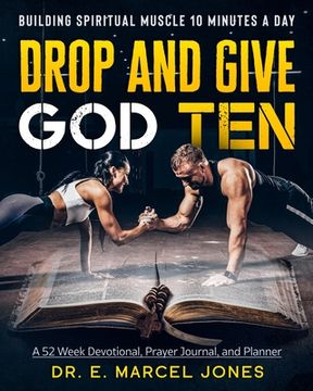 portada Drop and Give God Ten Devotional/Planner: Building Spiritual Muscle 10 Minutes A Day (en Inglés)