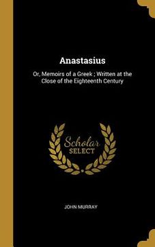 portada Anastasius: Or, Memoirs of a Greek; Written at the Close of the Eighteenth Century
