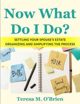 portada Now What Do I Do? Settling your Spouse's Estate - Organizing and Simplifying The Process (en Inglés)