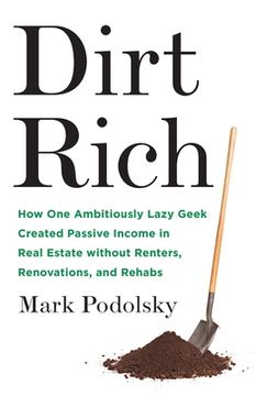 portada Dirt Rich: How one Ambitiously Lazy Geek Created Passive Income in Real Estate Without Renters, Renovations, and Rehabs (en Inglés)