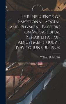 portada The Influence of Emotional, Social and Physical Factors on Vocational Rehabilitation Adjustment (July 1, 1949 to June 30, 1954) (en Inglés)