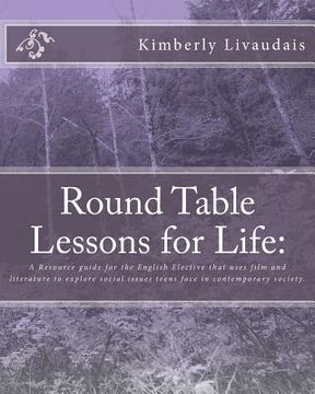 portada Round Table Lessons for Life: : A Resource guide for the English Elective that uses film and literature to explore social issues teens face in conte
