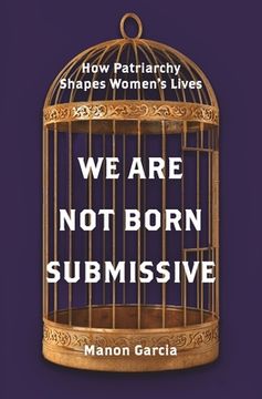portada We are not Born Submissive: How Patriarchy Shapes Women'S Lives 