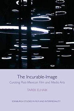 portada The Incurable-Image: Curating Post-Mexican Film and Media Arts (Edinburgh Studies in Film and Intermediality)