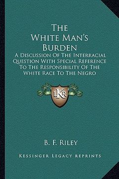 portada the white man's burden the white man's burden: a discussion of the interracial question with special referea discussion of the interracial question wi (en Inglés)