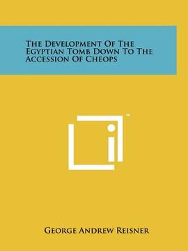 portada the development of the egyptian tomb down to the accession of cheops (en Inglés)
