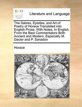 portada the satires, epistles, and art of poetry of horace translated into english prose. with notes, in english, from the best commentators both ancient and (en Inglés)