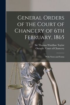 portada General Orders of the Court of Chancery of 6th February, 1865 [microform]: With Notes and Forms (en Inglés)