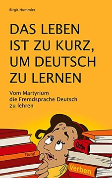 portada Das Leben ist zu Kurz, um Deutsch zu Lernen: Vom Martyrium die Fremdsprache Deutsch zu Lehren (en Alemán)