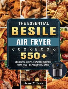 portada The Essential Besile Air Fryer Cookbook: 550+ Delicious, Easy & Healthy Recipes That Will Help Keep You Sane (in English)