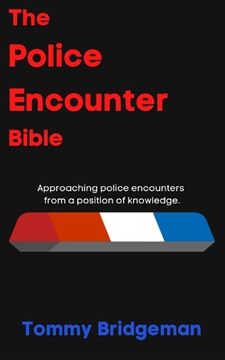 portada The Police Encounter Bible: Approaching police encounters from a position of knowledge. (in English)