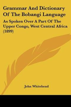 portada grammar and dictionary of the bobangi language: as spoken over a part of the upper congo, west central africa (1899) (en Inglés)