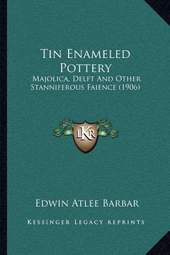 portada tin enameled pottery: majolica, delft and other stanniferous faience (1906) (en Inglés)