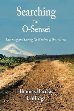 portada Searching for O-Sensei: Learning and Living the Wisdom of the Warrior (en Inglés)