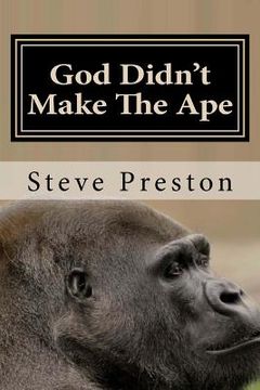 portada God Didn't Make The Ape: A Second Look at Where They Came From (en Inglés)