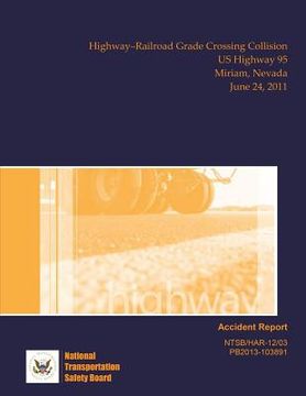 portada Highway Accident Report Highway?Railroad Grade Crossing Collision US Highway 95 Miriam, Nevada June 24, 2011 (en Inglés)