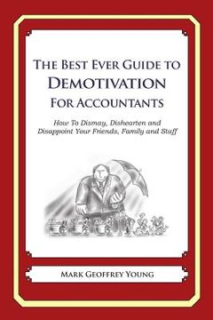 portada The Best Ever Guide to Demotivation for Accountants: How To Dismay, Dishearten and Disappoint Your Friends, Family and Staff (en Inglés)