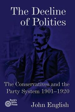 portada The Decline of Politics: The Conservatives and the Party System, 1901-1920 (in English)