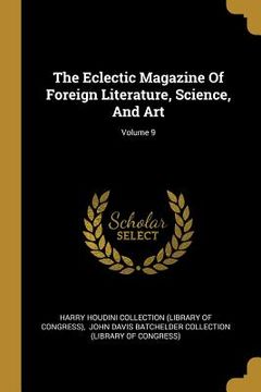 portada The Eclectic Magazine Of Foreign Literature, Science, And Art; Volume 9 (en Inglés)