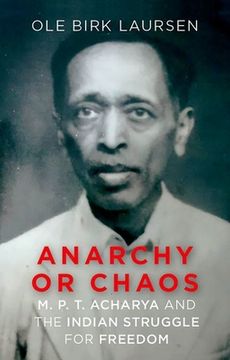 portada Anarchy or Chaos: M. P. T. Acharya and the Indian Struggle for Freedom
