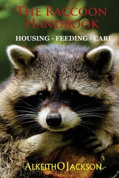 portada The Raccoon Handbook: Housing - Feeding And Care (en Inglés)