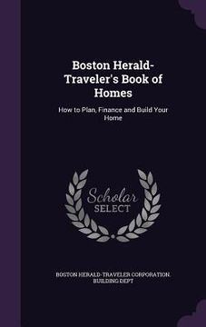 portada Boston Herald-Traveler's Book of Homes: How to Plan, Finance and Build Your Home (en Inglés)