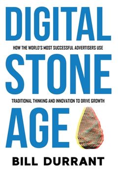 portada Digital Stone Age: How the World's Most Successful Advertisers Use Traditional Thinking and Innovation to Drive Growth (en Inglés)