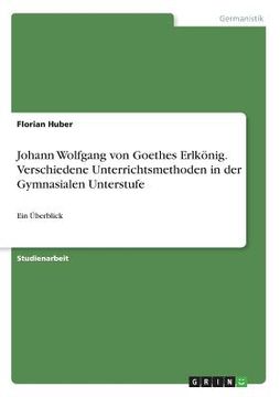 portada Johann Wolfgang von Goethes Erlkönig. Verschiedene Unterrichtsmethoden in der Gymnasialen Unterstufe: Ein Überblick (in German)