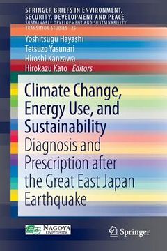 portada Climate Change, Energy Use, and Sustainability: Diagnosis and Prescription After the Great East Japan Earthquake (en Inglés)