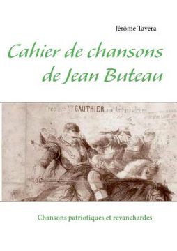 portada Cahier de chansons de Jean Buteau: Chansons patriotiques et revanchardes (en Francés)