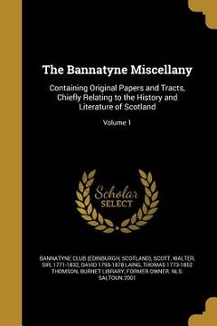 portada The Bannatyne Miscellany: Containing Original Papers and Tracts, Chiefly Relating to the History and Literature of Scotland; Volume 1 (en Inglés)