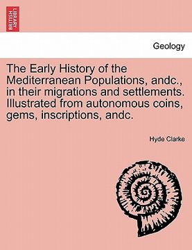 portada the early history of the mediterranean populations, andc., in their migrations and settlements. illustrated from autonomous coins, gems, inscriptions, (en Inglés)