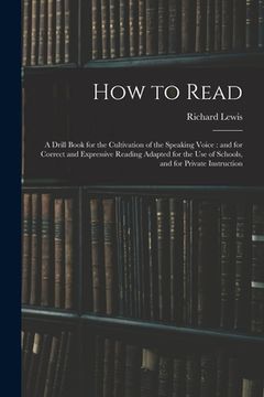 portada How to Read: a Drill Book for the Cultivation of the Speaking Voice: and for Correct and Expressive Reading Adapted for the Use of (en Inglés)