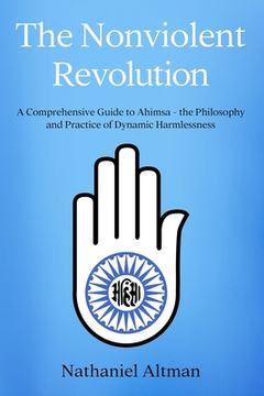 portada The Nonviolent Revolution: A Comprehensive Guide to Ahimsa - the Philosophy and Practice of Dynamic Harmlessness (in English)